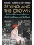 Spying And The Crown: The Secret Relationship Between British Intelligence And The Royals 1