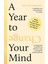 A Year To Change Your Mind: Ideas From The Therapy Room To Help You Live Better 1
