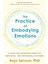 The Practice Of Embodying Emotions: A Guide For Improving Cognitive, Emotional, And Behavioral Outco 1