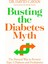 Busting The Diabetes Myth: The Natural Way To Reverse Type 2 Diabetes And Prediabetes 1