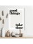 Good Things Take Time 1 Çerçeve ve Poster - TP1042 2