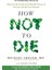 Not To Die: Discover The Foods Scientifically Proven To Prevent And Reverse Disease 1