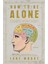 How To Be Alone: If You Want To, And Even If You Don't - Lane Moore 1