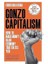 Gonzo Capitalism : How To Make Money In An Economy That Hates You 1