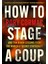 How To Stage A Coup / And Ten Other Lessons From The World Of Secret Statecraft - Rory Cormac 1
