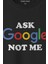 Siyah Unisex Tişört Ask Google Not Me Funny Eğlenceli Baskılı Tişört 2