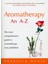 An A-Z: The Most Comprehensive Guide To Aromatherapy Ever Published 1