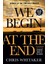We Begin At The End 1