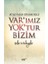 Var'ımız Yok'tur Bizim 1