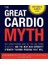 The Great Cardio Myth: Why Cardio Exercise Won't Get You Slim Strong Or Healthy And The 1