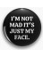 I'm Not Mad It's Just My Face Yazılı Metal Rozet 1
