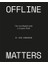 Offline Matters : The Less-Digital Guide To Creative Work 1