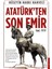 Atatürk’ten Son Emir 1
