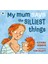 My Mum Says The Sıllıest Thıngs 1