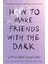 How To Make Friends With The Dark: From The Bestselling Author Of Tiktok Sensation Girl In Pieces 1