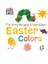 Very Hungry Caterpillar's Easter Colors : Board Book 1