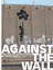Against The Wall: The Art Of Resistance In Palestine 1