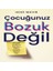 Çocuğunuz Bozuk Değil 1
