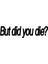 But Did You Die? Yazılı Komik Sticker – Mizahi Vinil Etiket 1