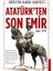 Atatürk’ten Son Emir 1