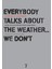 Everybody Talks About The Weather . . . We Don't 1