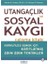 Utangaçlık ve Sosyal Kaygı Çalışma Kitabı 1
