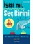Iyisi Mi, Seç Birini 1