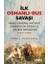Ilk Osmanlı Rus Savaşı 1