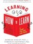 Learning How To Learn: How To Succeed In School Without Spending All Your Time Studying; A Guide For 3