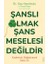 Şanslı Olmak Şans Meselesi Değildir 1