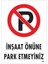 Inşaat Önüne Park Etmeyiniz Uyarı Levhası 25X35 KOD:1595 1