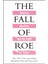 The Fall Of Roe: America, Abortion And The Fight For A Nation's Soul 1