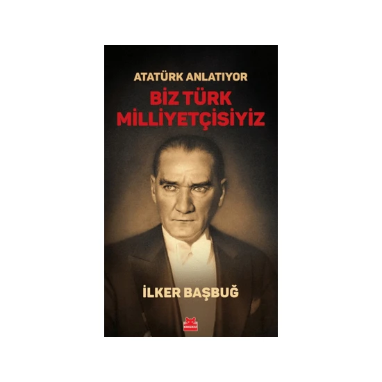 Atatürk Anlatıyor Biz Türk Milliyetçisiyiz - İlker Başbuğ
