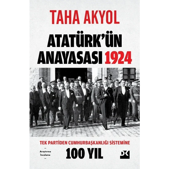 Atatürk’ün Anayasası 1924 Tek Partiden Cumhurbaşkanlığı Sistemine 100 Yıl - Taha Akyol