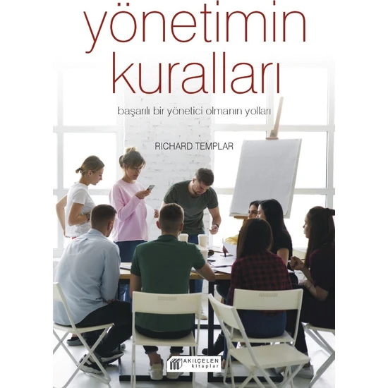 Yönetimin Kuralları / Başarılı Bir Yönetici Olmanın Yolları - Richard Templar