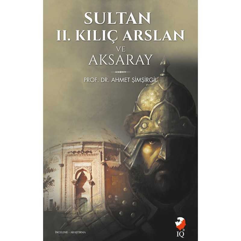 IQ Kültür Sanat Yayıncılık Sultan 2. Kılıç Arslan Ve Aksaray-Ahmet Şimşirgil