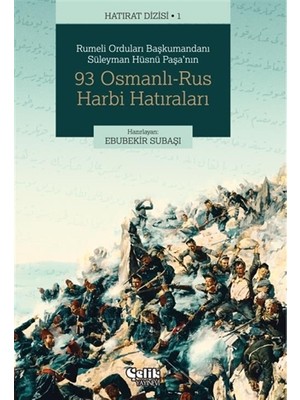 Rumeli Orduları Başkumandanı Süleyman Hüsnü Paşa'nın 93 Osmanlı-Rus Harbi Hatıraları - Ebubekir Subaşı