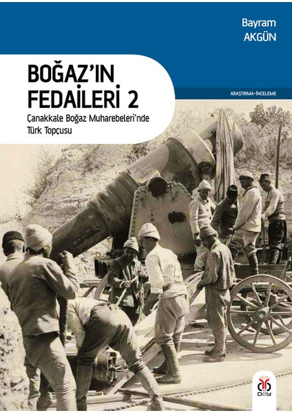 Boğaz'ın Fedaileri (2 Kitap, Takım): Çanakkale Boğazı Tahkimatları / Çanakkale Boğaz Muharebeleri'nde Türk Topçusu - Bayram Akgün