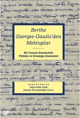 berthe Georges-Gaulıs’den Mektuplar:bir Fransız Gazetecinin Türkiye ve Ortadoğu Izlenimleri - Aliye Pekin Çelik