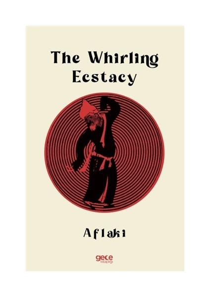 the Whirling Ecstacy - Şams Al-Din Ahmed Al-Aflaki Al-Arifi