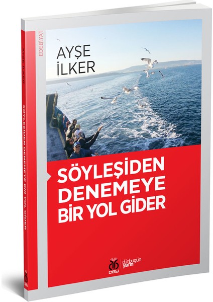 Söyleşiden Denemeye Bir Yol Gider - Ayşe Ilker