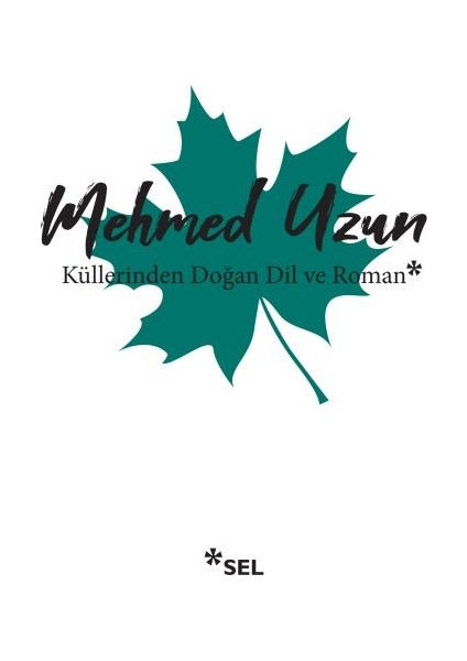 Küllerinden Doğan Dil ve Roman - Mehmed Uzun