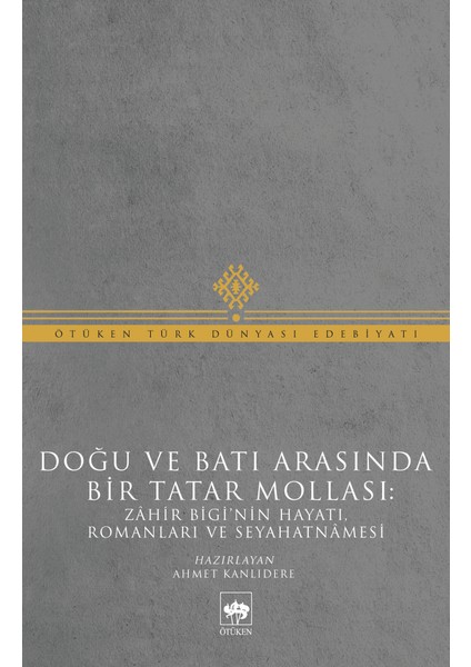 Doğu ve Batı Arasında Bir Tatar Mollası Zahir Bigi'nin Hayatı, Romanları ve Seyahatnâmesi - Muhammed Zahir Bigi