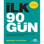 İlk 90 Gün - Geçiş Dönemindeki Yöneticiler için Kanıtlanmış Stratejiler - Michael Watkins