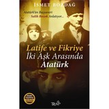 Latife Ve Fikriye: İki Aşk Arasında Atatürk - İsmet Bozdağ