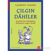 Çılgın Dahiler - Arşimet’Ten Günümüze Bilimlerin Çılgın Tarihi-Laurent Lemire