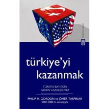 TÜRKİYE’Yİ KAZANMAK - TÜRKİYE BATI İÇİN NEDEN VAZGEÇİLMEZ