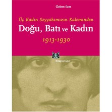 Doğu, Batı Ve Kadın - (Üç Kadın Seyyahımızın Kaleminden 1913 - 1930)-Özlem Ezer