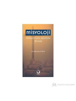 Misyoloji Hıristiyan Misyon Bilimi - Süleyman Turan