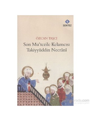 Son Mutezile Kelamcısı Takiyyüdün Necrani-Özcan Taşcı